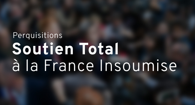 Soutien total aux perquisitions de la france insoumise