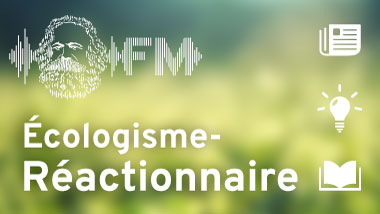 définition écolo-réactionnaire, écologisme, écologisme-réactionnaire, fascisme, livre Patrick Tort Darwin n’est pas celui qu’on croit, podcast, Marx FM